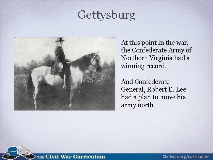 Gettysburg At this point in the war, the Confederate Army of Northern Virginia had