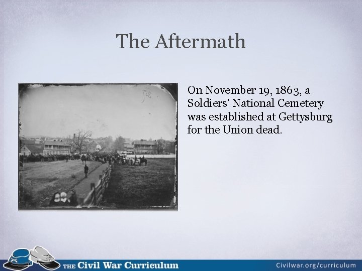 The Aftermath On November 19, 1863, a Soldiers’ National Cemetery was established at Gettysburg