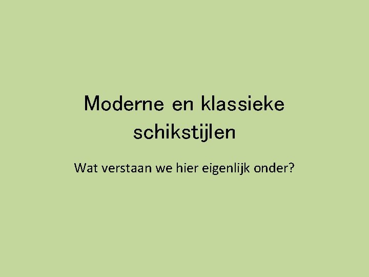 Moderne en klassieke schikstijlen Wat verstaan we hier eigenlijk onder? Moderne en klassieke schikstijlen Wat verstaan we hier eigenlijk onder?