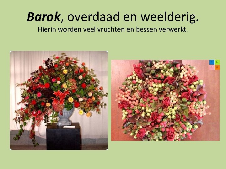 Barok, overdaad en weelderig. Hierin worden veel vruchten en bessen verwerkt. Barok, overdaad en weelderig. Hierin worden veel vruchten en bessen verwerkt.