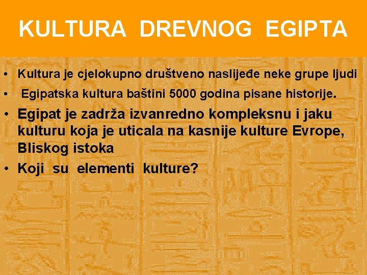 KULTURA DREVNOG EGIPTA • Kultura je cjelokupno društveno naslijeđe neke grupe ljudi • Egipatska