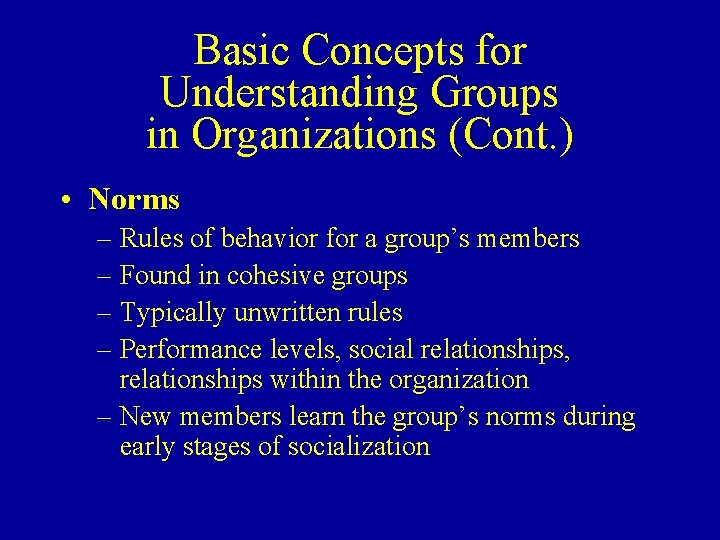 Basic Concepts for Understanding Groups in Organizations (Cont. ) • Norms – Rules of
