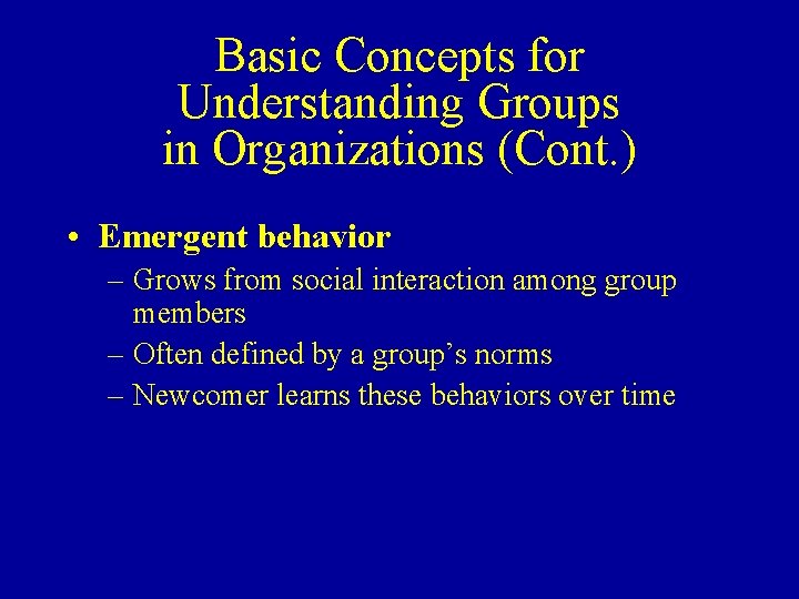 Basic Concepts for Understanding Groups in Organizations (Cont. ) • Emergent behavior – Grows