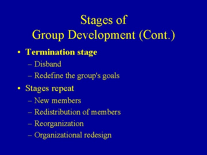 Stages of Group Development (Cont. ) • Termination stage – Disband – Redefine the