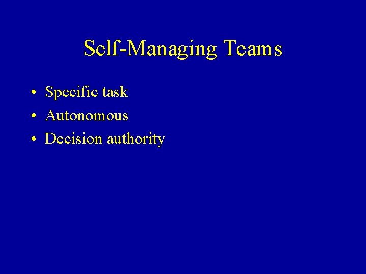 Self-Managing Teams • Specific task • Autonomous • Decision authority 