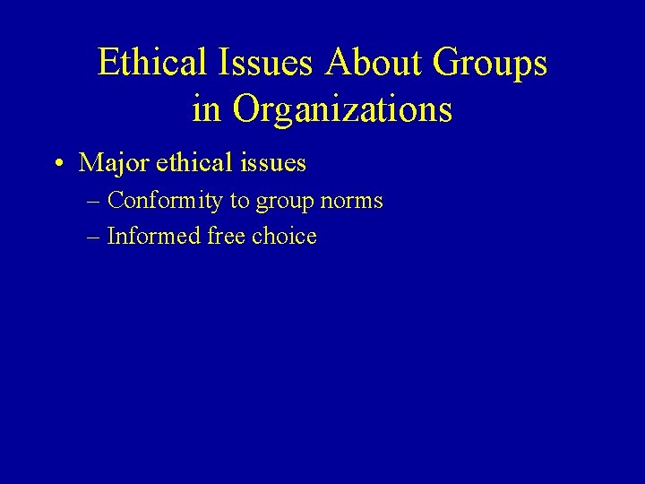 Ethical Issues About Groups in Organizations • Major ethical issues – Conformity to group
