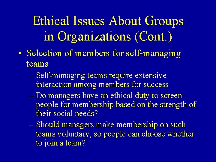 Ethical Issues About Groups in Organizations (Cont. ) • Selection of members for self-managing