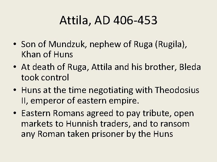 Attila, AD 406 -453 • Son of Mundzuk, nephew of Ruga (Rugila), Khan of
