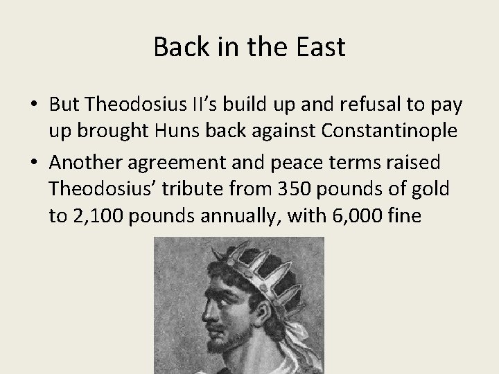 Back in the East • But Theodosius II’s build up and refusal to pay