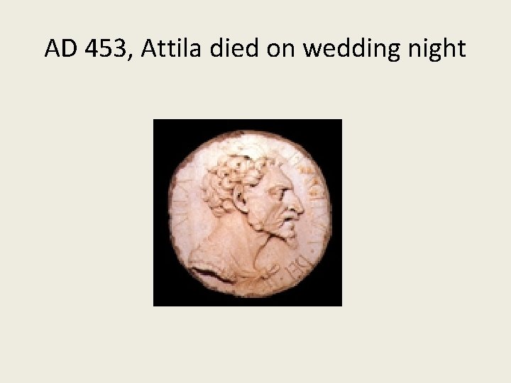 AD 453, Attila died on wedding night 