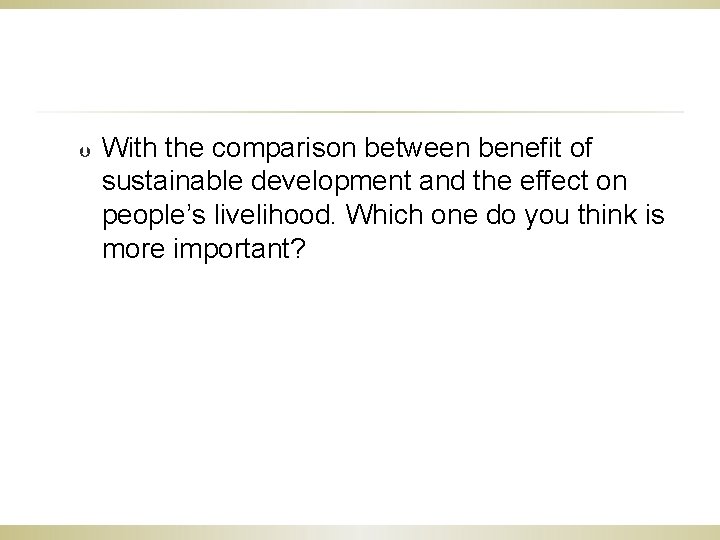 Þ With the comparison between benefit of sustainable development and the effect on people’s