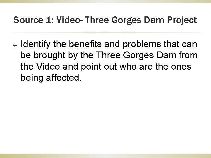 Source 1: Video- Three Gorges Dam Project ß Identify the benefits and problems that