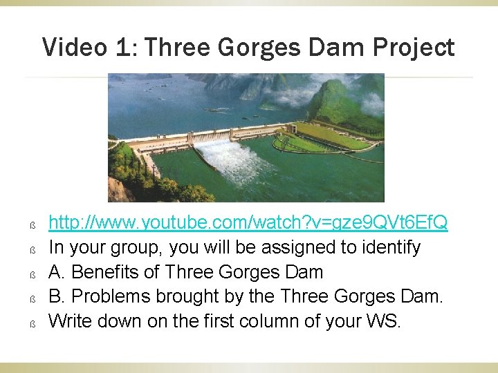 Video 1: Three Gorges Dam Project ß ß ß http: //www. youtube. com/watch? v=gze