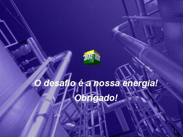 O desafio é a nossa energia! Obrigado! O desafio é a nossa energia! Obrigado!