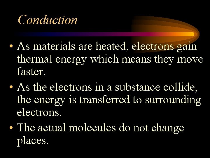 Conduction • As materials are heated, electrons gain thermal energy which means they move