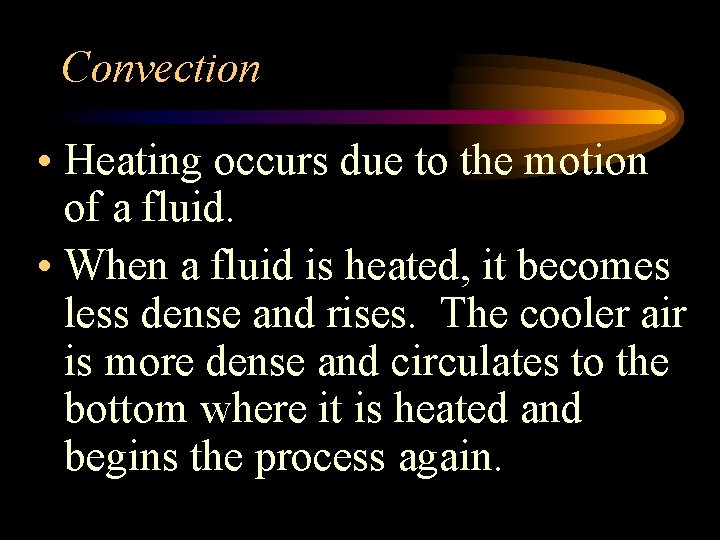 Convection • Heating occurs due to the motion of a fluid. • When a