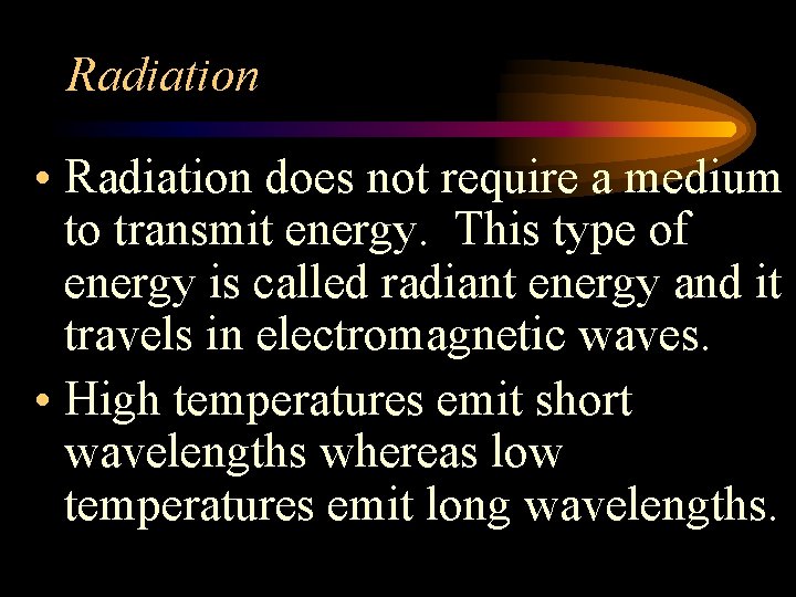 Radiation • Radiation does not require a medium to transmit energy. This type of