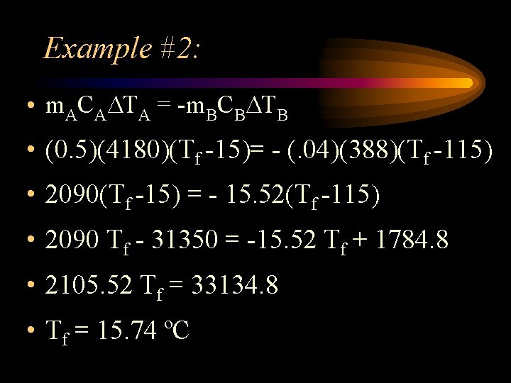 Example #2: • m. ACA TA = -m. BCB TB • (0. 5)(4180)(Tf -15)=