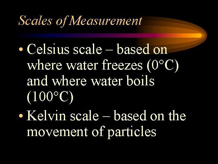 Scales of Measurement • Celsius scale – based on where water freezes (0 C)