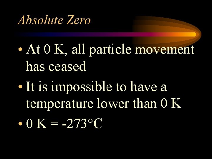 Absolute Zero • At 0 K, all particle movement has ceased • It is