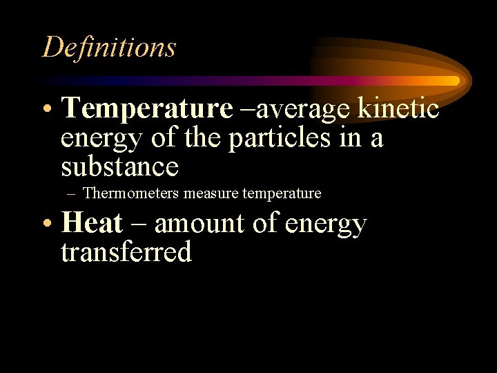 Definitions • Temperature –average kinetic energy of the particles in a substance – Thermometers