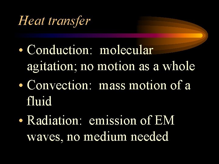 Heat transfer • Conduction: molecular agitation; no motion as a whole • Convection: mass