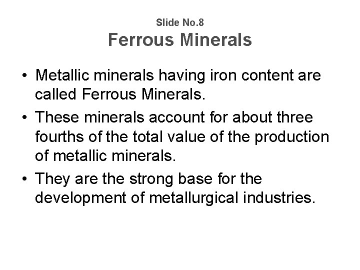 Slide No. 8 Ferrous Minerals • Metallic minerals having iron content are called Ferrous