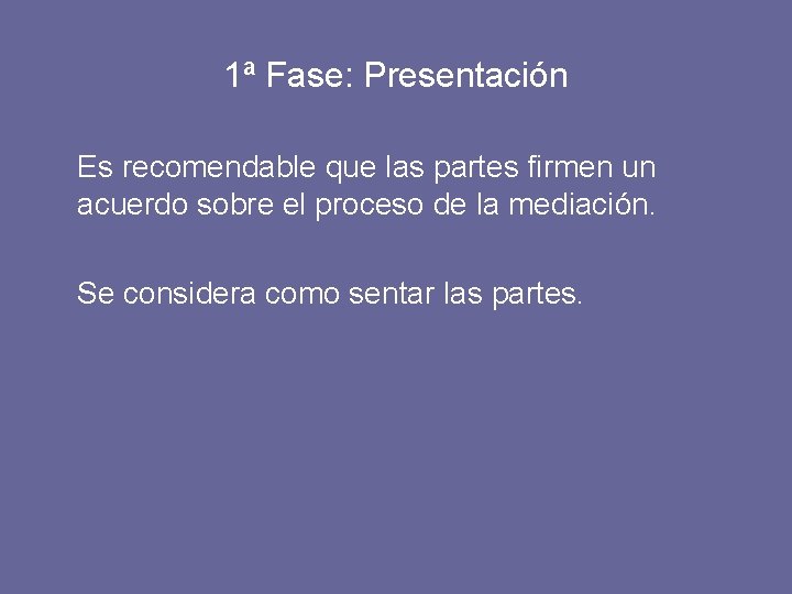 1ª Fase: Presentación Es recomendable que las partes firmen un acuerdo sobre el proceso