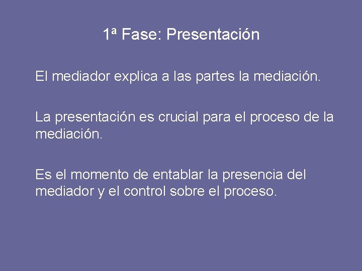 1ª Fase: Presentación El mediador explica a las partes la mediación. La presentación es