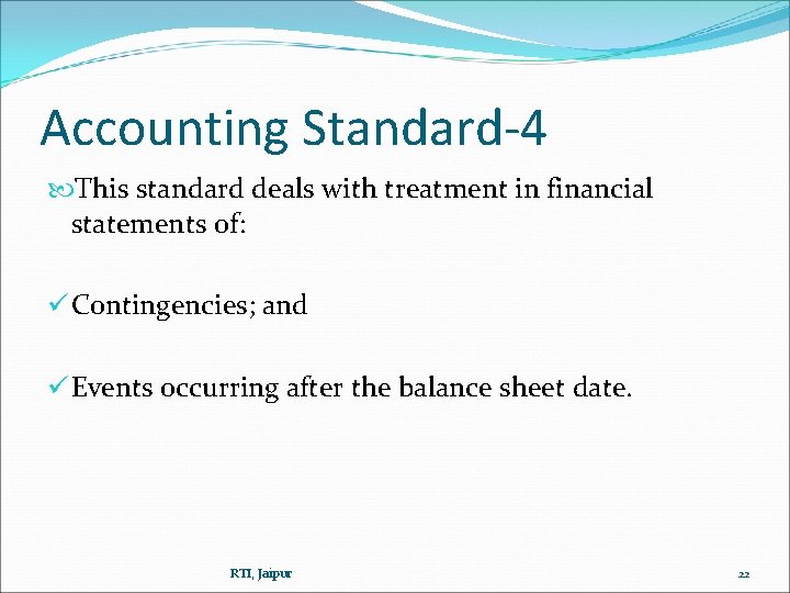 Accounting Standard-4 This standard deals with treatment in financial statements of: ü Contingencies; and Accounting Standard-4 This standard deals with treatment in financial statements of: ü Contingencies; and