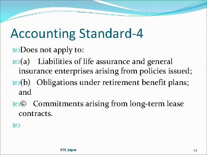 Accounting Standard-4 Does not apply to: (a) Liabilities of life assurance and general insurance Accounting Standard-4 Does not apply to: (a) Liabilities of life assurance and general insurance