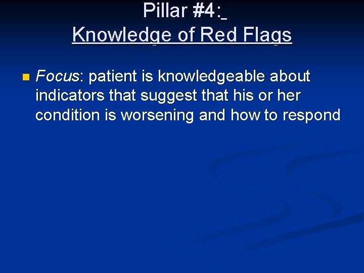 Pillar #4: Knowledge of Red Flags n Focus: patient is knowledgeable about indicators that