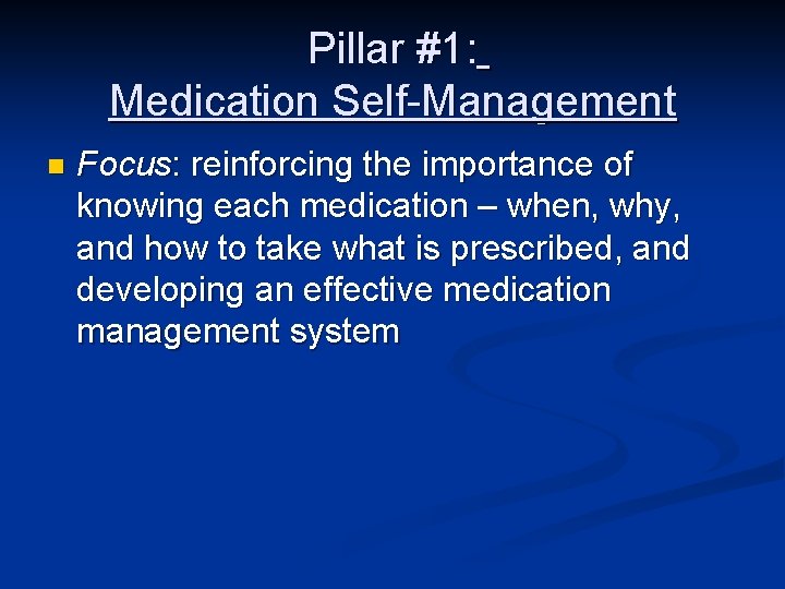 Pillar #1: Medication Self-Management n Focus: reinforcing the importance of knowing each medication –