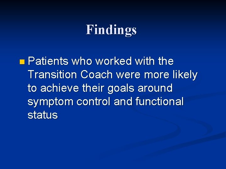 Findings n Patients who worked with the Transition Coach were more likely to achieve