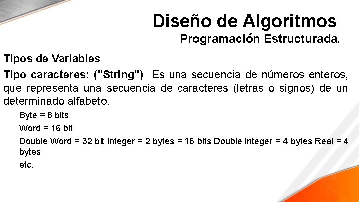 Diseño de Algoritmos Programación Estructurada. Tipos de Variables Tipo caracteres: ("String") Es una secuencia