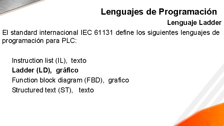 Lenguajes de Programación Lenguaje Ladder El standard internacional IEC 61131 define los siguientes lenguajes