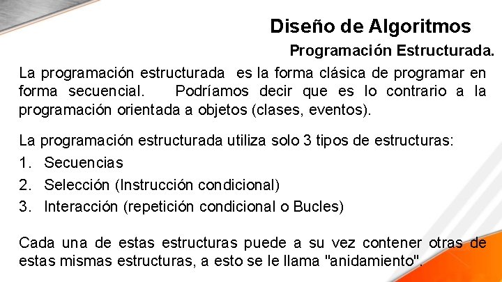 Diseño de Algoritmos Programación Estructurada. La programación estructurada es la forma clásica de programar