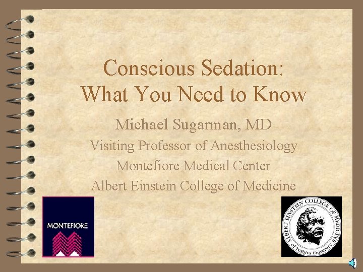 Conscious Sedation: What You Need to Know Michael Sugarman, MD Visiting Professor of Anesthesiology