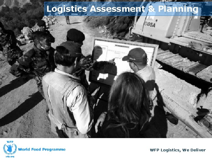 Logistics Assessment & Planning WFP Logistics, We Deliver 