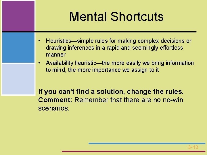 Mental Shortcuts • Heuristics—simple rules for making complex decisions or drawing inferences in a