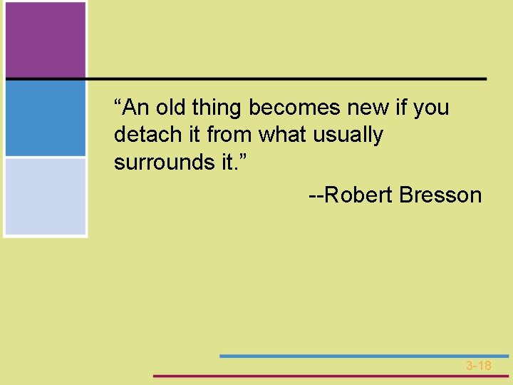 “An old thing becomes new if you detach it from what usually surrounds it.