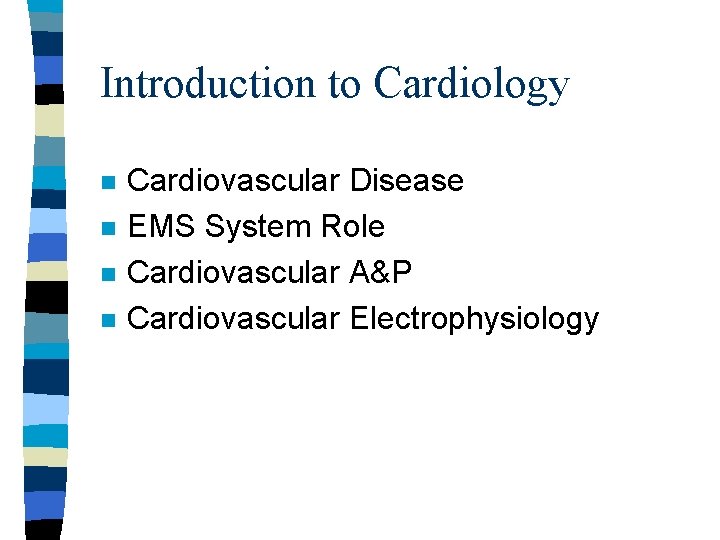 Introduction to Cardiology n n Cardiovascular Disease EMS System Role Cardiovascular A&P Cardiovascular Electrophysiology