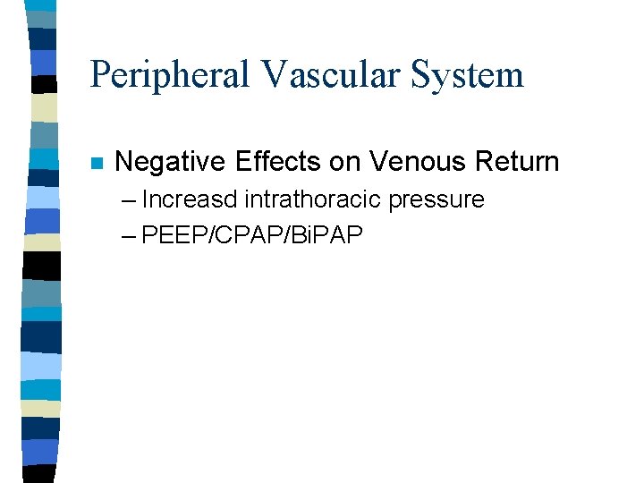 Peripheral Vascular System n Negative Effects on Venous Return – Increasd intrathoracic pressure –