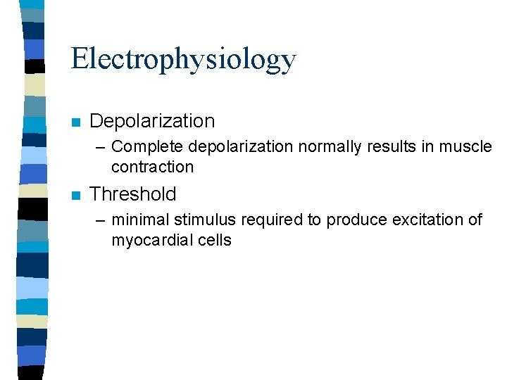 Electrophysiology n Depolarization – Complete depolarization normally results in muscle contraction n Threshold – Electrophysiology n Depolarization – Complete depolarization normally results in muscle contraction n Threshold –
