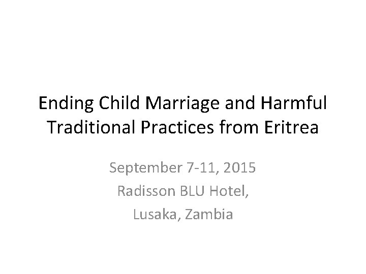 Ending Child Marriage and Harmful Traditional Practices from Eritrea September 7 -11, 2015 Radisson