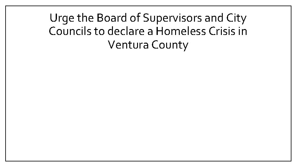 Urge the Board of Supervisors and City Councils to declare a Homeless Crisis in