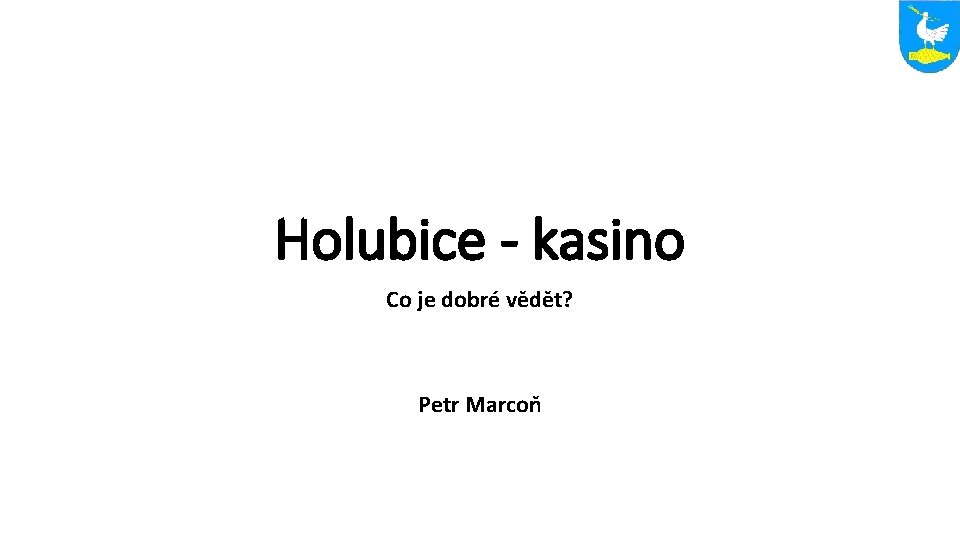 Holubice - kasino Co je dobré vědět? Petr Marcoň 