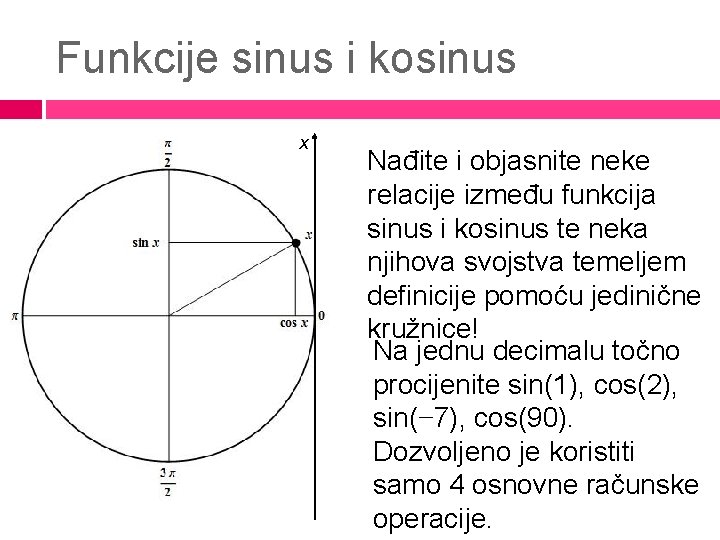 Funkcije sinus i kosinus x Nađite i objasnite neke relacije između funkcija sinus i