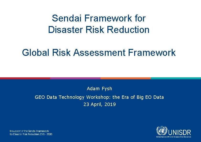 Sendai Framework for Disaster Risk Reduction Global Risk Assessment Framework Adam Fysh GEO Data