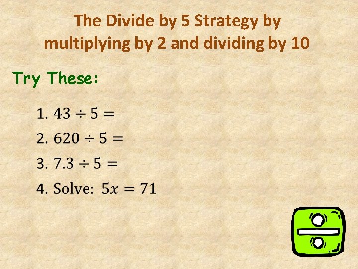 The Divide by 5 Strategy by multiplying by 2 and dividing by 10 Try
